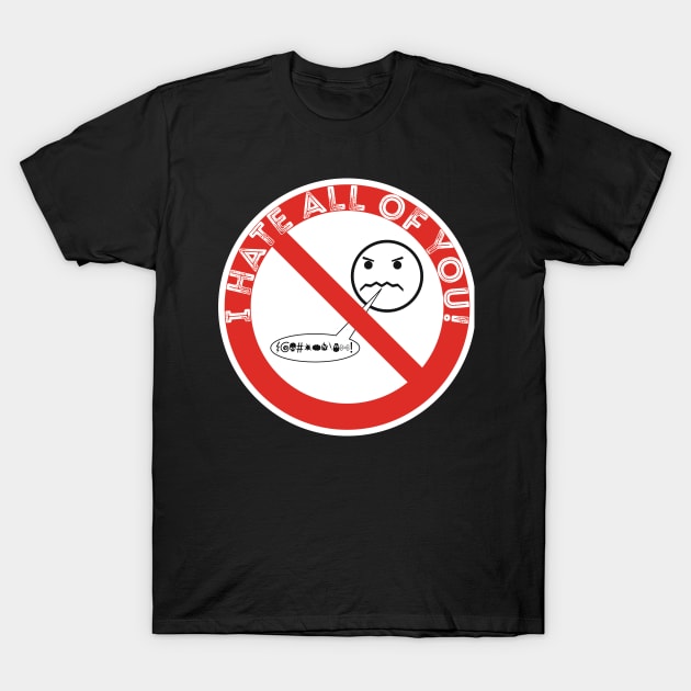 I HATE ALL OF YOU! T-Shirt by RedYolk